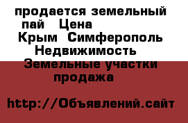 продается земельный пай › Цена ­ 1 000 000 - Крым, Симферополь Недвижимость » Земельные участки продажа   